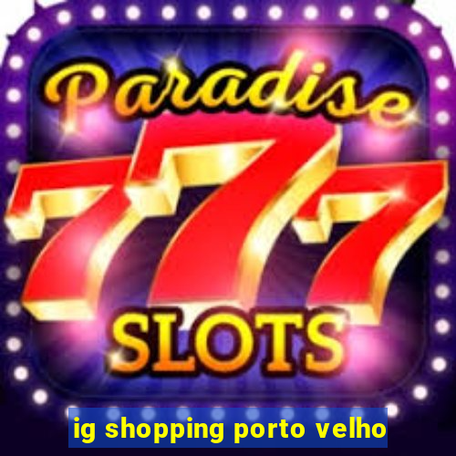 ig shopping porto velho